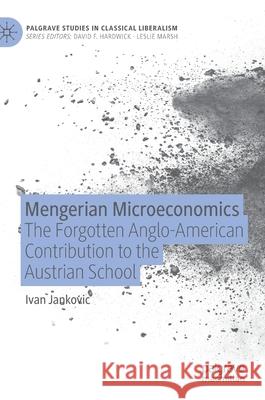 Mengerian Microeconomics: The Forgotten Anglo-American Contribution to the Austrian School Jankovic, Ivan 9783030577483 Palgrave MacMillan