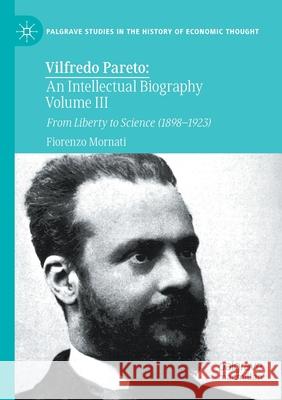 Vilfredo Pareto: An Intellectual Biography Volume III: From Liberty to Science (1898-1923) Mornati, Fiorenzo 9783030577599 Springer Nature Switzerland AG