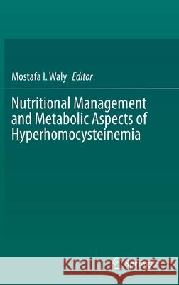 Nutritional Management and Metabolic Aspects of Hyperhomocysteinemia Waly, Mostafa I. 9783030578381 Springer