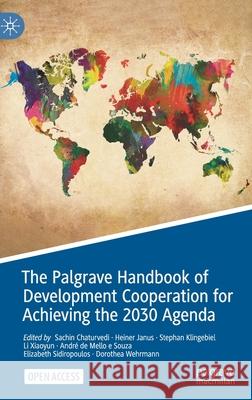 The Palgrave Handbook of Development Cooperation for Achieving the 2030 Agenda: Contested Collaboration Chaturvedi, Sachin 9783030579371