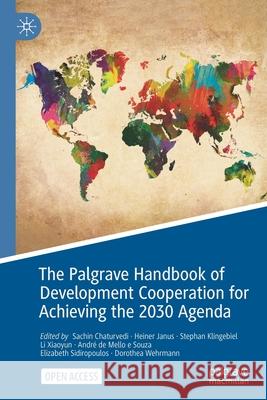The Palgrave Handbook of Development Cooperation for Achieving the 2030 Agenda: Contested Collaboration Sachin Chaturvedi Heiner Janus Stephan Klingebiel 9783030579401 Palgrave MacMillan
