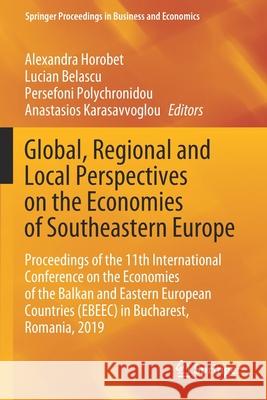 Global, Regional and Local Perspectives on the Economies of Southeastern Europe: Proceedings of the 11th International Conference on the Economies of Horobet, Alexandra 9783030579555