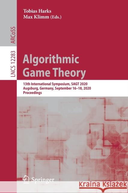 Algorithmic Game Theory: 13th International Symposium, Sagt 2020, Augsburg, Germany, September 16-18, 2020, Proceedings Harks, Tobias 9783030579791