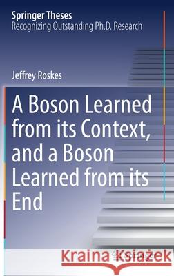 A Boson Learned from Its Context, and a Boson Learned from Its End Roskes, Jeffrey 9783030580100 Springer