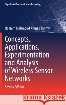 Concepts, Applications, Experimentation and Analysis of Wireless Sensor Networks Fahmy, Hossam Mahmoud Ahmad 9783030580148
