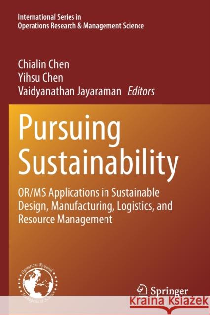 Pursuing Sustainability: Or/MS Applications in Sustainable Design, Manufacturing, Logistics, and Resource Management Chen, Chialin 9783030580254 Springer