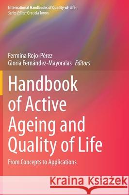 Handbook of Active Ageing and Quality of Life: From Concepts to Applications Rojo-Pérez, Fermina 9783030580308 Springer