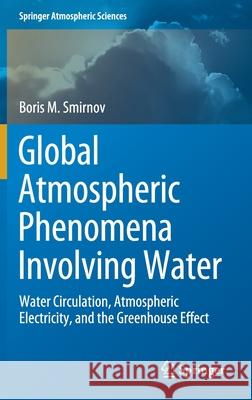 Global Atmospheric Phenomena Involving Water: Water Circulation, Atmospheric Electricity, and the Greenhouse Effect Boris M. Smirnov 9783030580384 Springer