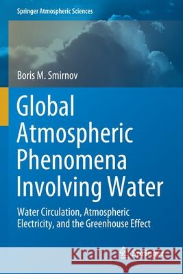 Global Atmospheric Phenomena Involving Water: Water Circulation, Atmospheric Electricity, and the Greenhouse Effect Smirnov, Boris M. 9783030580414