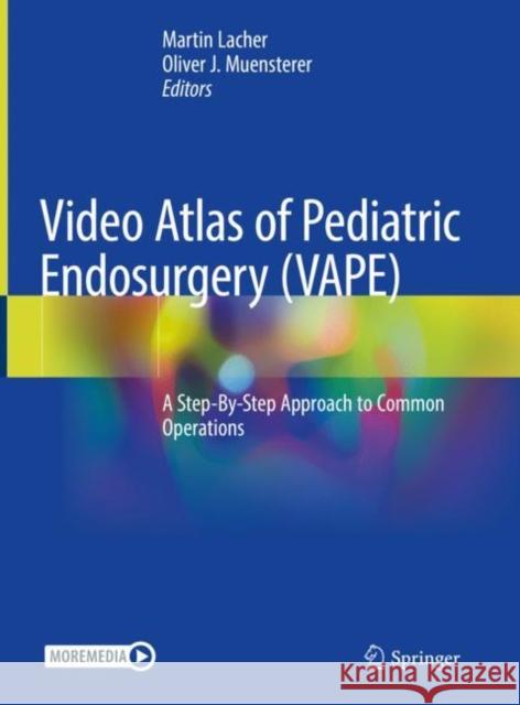 Video Atlas of Pediatric Endosurgery (Vape): A Step-By-Step Approach to Common Operations Lacher, Martin 9783030580421 Springer