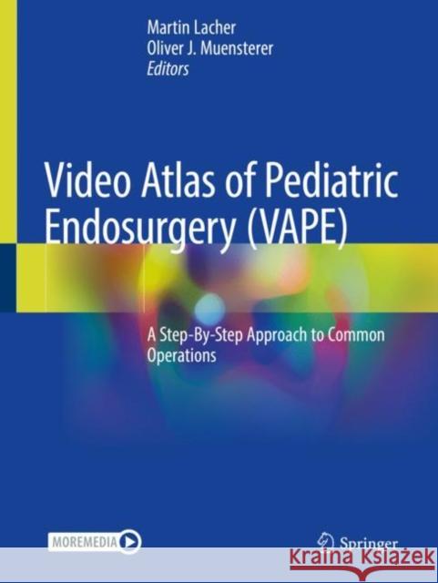 Video Atlas of Pediatric Endosurgery (Vape): A Step-By-Step Approach to Common Operations Lacher, Martin 9783030580452 Springer Nature Switzerland AG