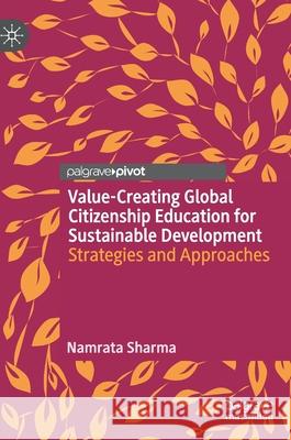 Value-Creating Global Citizenship Education for Sustainable Development: Strategies and Approaches Namrata Sharma 9783030580612 Palgrave MacMillan
