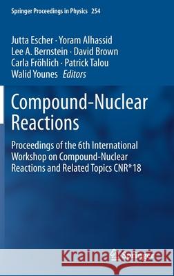 Compound-Nuclear Reactions: Proceedings of the 6th International Workshop on Compound-Nuclear Reactions and Related Topics Cnr*18 Escher, Jutta 9783030580810 Springer