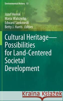 Cultural Heritage--Possibilities for Land-Centered Societal Development Hernik, Józef 9783030580919 Springer