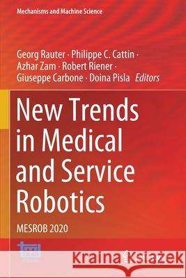 New Trends in Medical and Service Robotics: Mesrob 2020 Georg Rauter Philippe C. Cattin Azhar Zam 9783030581060 Springer