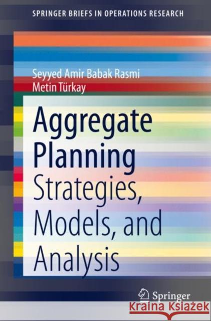 Aggregate Planning: Strategies, Models, and Analysis Rasmi, Seyyed Amir Babak 9783030581176 Springer