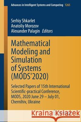 Mathematical Modeling and Simulation of Systems (Mods'2020): Selected Papers of 15th International Scientific-Practical Conference, Mods, 2020 June 29 Serhiy Shkarlet Anatoliy Morozov Alexander Palagin 9783030581237 Springer