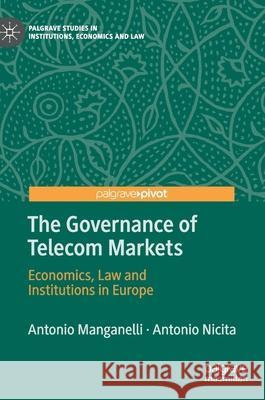 The Governance of Telecom Markets: Economics, Law and Institutions in Europe Antonio Manganelli Antonio Nicita 9783030581596