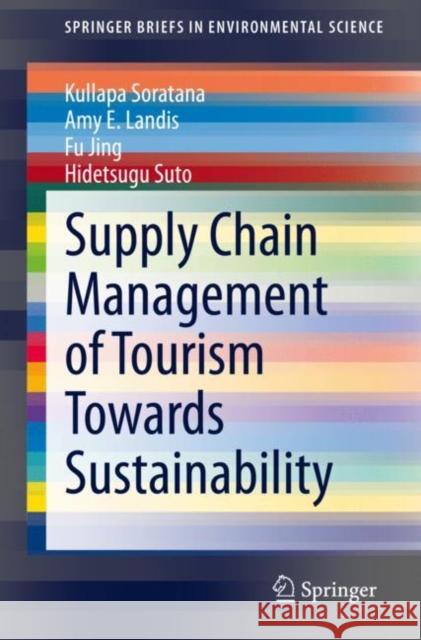 Supply Chain Management of Tourism Towards Sustainability Kullapa Soratana Amy E. Landis Fu Jing 9783030582241 Springer