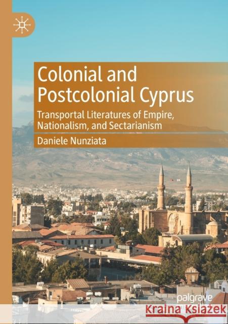 Colonial and Postcolonial Cyprus: Transportal Literatures of Empire, Nationalism, and Sectarianism Nunziata, Daniele 9783030582388 Springer Nature Switzerland AG