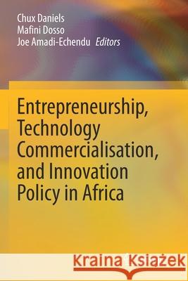 Entrepreneurship, Technology Commercialisation, and Innovation Policy in Africa Chux Daniels Mafini Dosso Joe Amadi-Echendu 9783030582425