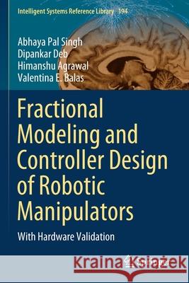 Fractional Modeling and Controller Design of Robotic Manipulators: With Hardware Validation Singh, Abhaya Pal 9783030582494