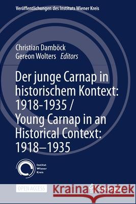 Der junge Carnap in historischem Kontext: 1918-1935 / Young Carnap in an Historical Context: 1918-1935 Damb Gereon Wolters 9783030582531 Springer