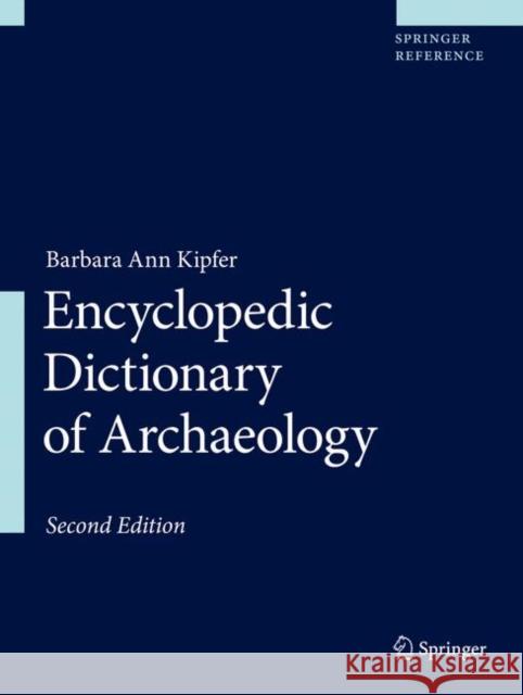 Encyclopedic Dictionary of Archaeology Barbara Ann Kipfer 9783030582913 Springer