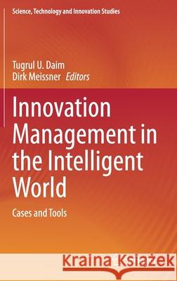 Innovation Management in the Intelligent World: Cases and Tools Tugrul U. Daim Dirk Meissner 9783030583002