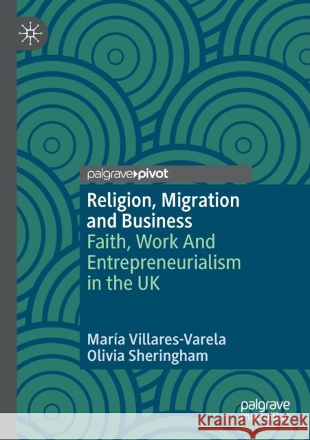 Religion, Migration and Business: Faith, Work and Entrepreneurialism in the UK Villares-Varela, María 9783030583071