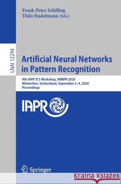 Artificial Neural Networks in Pattern Recognition: 9th Iapr Tc3 Workshop, Annpr 2020, Winterthur, Switzerland, September 2-4, 2020, Proceedings Frank-Peter Schilling Thilo Stadelmann 9783030583088 Springer