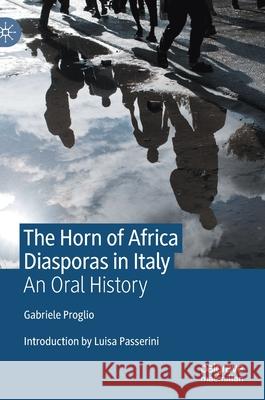 The Horn of Africa Diasporas in Italy: An Oral History Gabriele Proglio 9783030583255 Palgrave MacMillan
