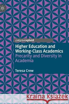 Higher Education and Working-Class Academics: Precarity and Diversity in Academia Teresa Crew 9783030583514 Palgrave Pivot