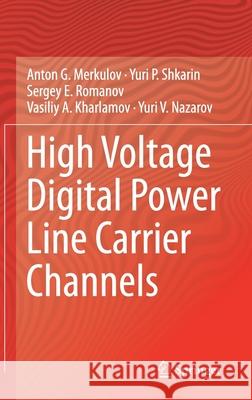 High Voltage Digital Power Line Carrier Channels Anton G. Merkulov Yuri P. Shkarin Shkarin Sergey E. Romanov 9783030583644 Springer