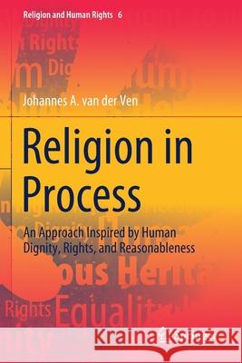 Religion in Process: An Approach Inspired by Human Dignity, Rights, and Reasonableness Johannes A. Va 9783030583934 Springer