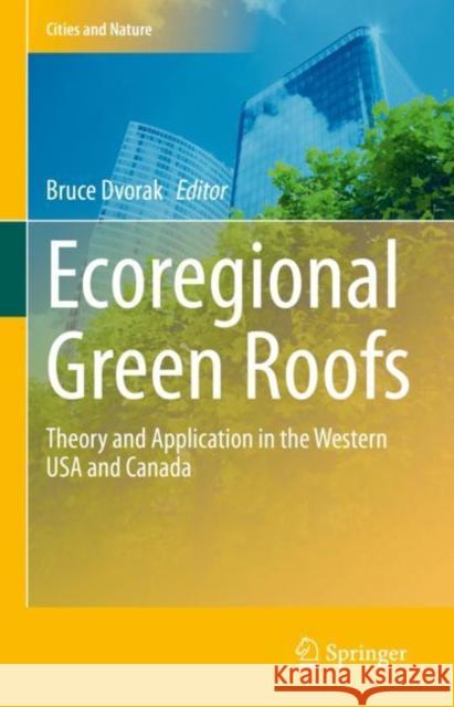 Ecoregional Green Roofs: Theory and Application in the Western USA and Canada Bruce Dvorak 9783030583941 Springer