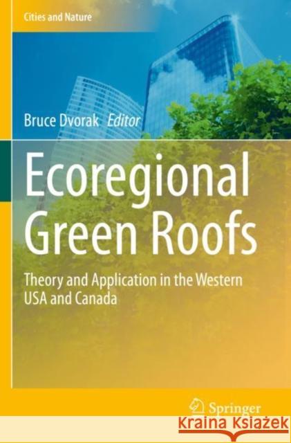 Ecoregional Green Roofs: Theory and Application in the Western USA and Canada Dvorak, Bruce 9783030583972