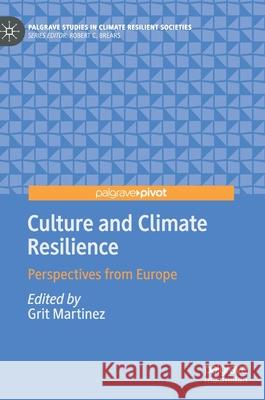 Culture and Climate Resilience: Perspectives from Europe Grit Martinez 9783030584023 Palgrave MacMillan