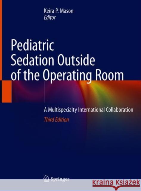 Pediatric Sedation Outside of the Operating Room: A Multispecialty International Collaboration Keira P. Maso 9783030584054 Springer