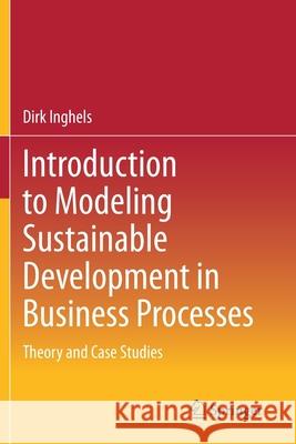 Introduction to Modeling Sustainable Development in Business Processes: Theory and Case Studies Inghels, Dirk 9783030584245 Springer International Publishing