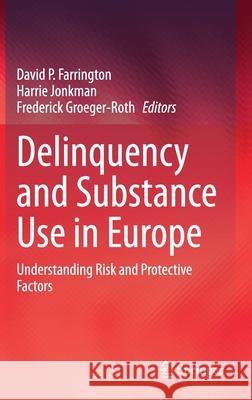 Delinquency and Substance Use in Europe: Understanding Risk and Protective Factors David P Harrie Jonkman Frederick Groeger-Roth 9783030584412 Springer
