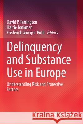 Delinquency and Substance Use in Europe: Understanding Risk and Protective Factors David P Harrie Jonkman Frederick Groeger-Roth 9783030584443 Springer