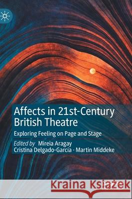 Affects in 21st-Century British Theatre: Exploring Feeling on Page and Stage Aragay, Mireia 9783030584856 Palgrave MacMillan