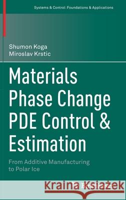 Materials Phase Change Pde Control & Estimation: From Additive Manufacturing to Polar Ice Shumon Koga Miroslav Krstic 9783030584894 Birkhauser