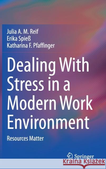 Dealing with Stress in a Modern Work Environment: Resources Matter Julia A. M. Reif Erika Spie 9783030584979 Springer