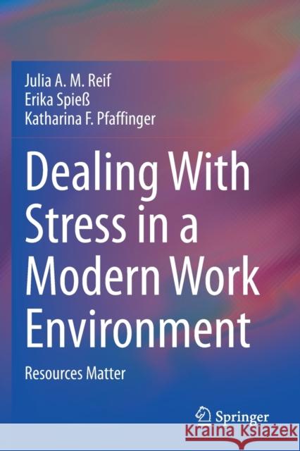 Dealing with Stress in a Modern Work Environment: Resources Matter Reif, Julia A. M. 9783030585006 Springer International Publishing