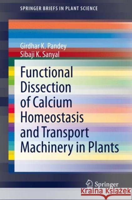 Functional Dissection of Calcium Homeostasis and Transport Machinery in Plants Girdhar Pandey Sibaji K. Sanyal 9783030585013 Springer