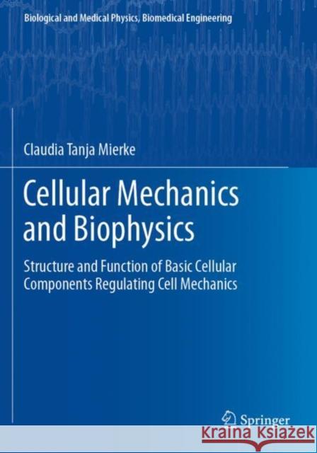 Cellular Mechanics and Biophysics: Structure and Function of Basic Cellular Components Regulating Cell Mechanics Mierke, Claudia Tanja 9783030585341 Springer International Publishing