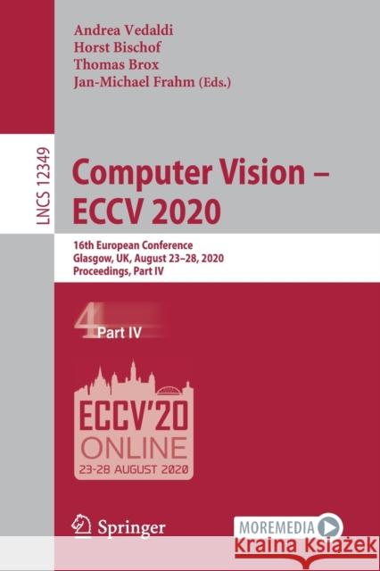 Computer Vision - Eccv 2020: 16th European Conference, Glasgow, Uk, August 23-28, 2020, Proceedings, Part IV Andrea Vedaldi Horst Bischof Thomas Brox 9783030585471 Springer