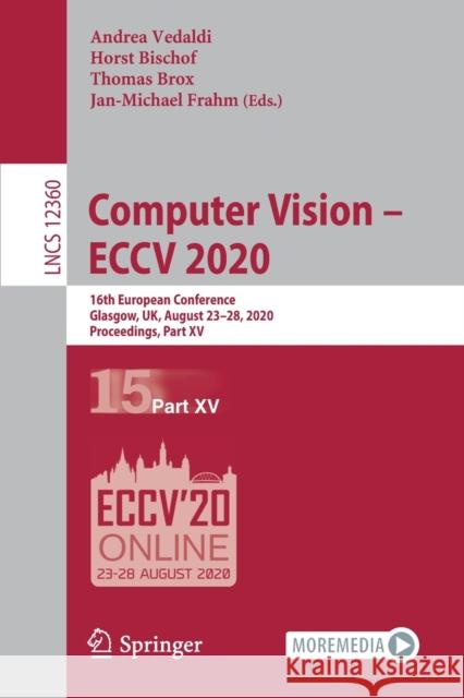 Computer Vision - Eccv 2020: 16th European Conference, Glasgow, Uk, August 23-28, 2020, Proceedings, Part XV Andrea Vedaldi Horst Bischof Thomas Brox 9783030585549 Springer